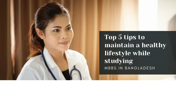 Top 5 tips to maintain a healthy lifestyle while studying MBBS in Bangladesh